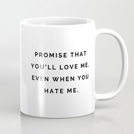 Promise You'll Love Me, Even When You Hate Me Coffee Mug