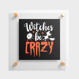 Witches Be Crazy Halloween Funny Slogan Floating Acrylic Print