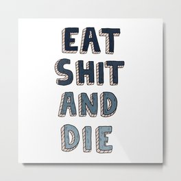 EAT SHIT AND DIE (BLUE) Metal Print | Curseword, Typography, Illustration, Pop Art, Sand, Shit, Ocean, Digital, Digitalillustration, Blue 