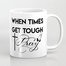 When Times Get Tough PRAY 1 Coffee Mug | Quarantine, Drawing, Lockdown, Tragedy, Lord, God, Roughtimes, Prayer, Worship, Hardship 