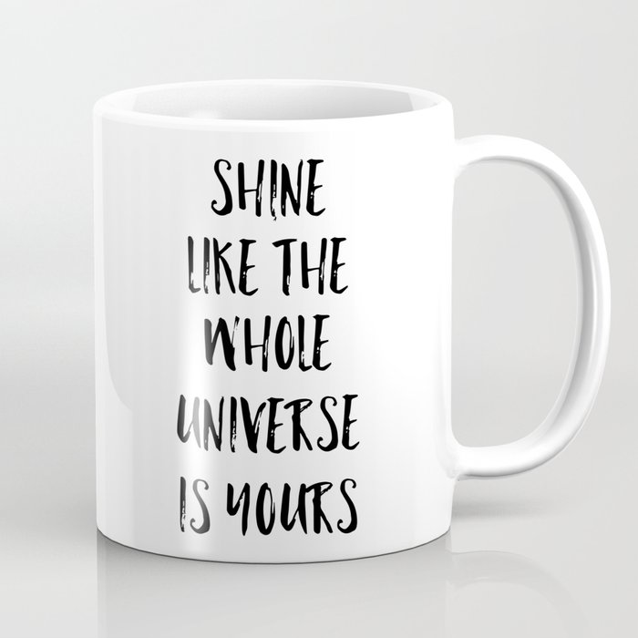 Shine Like The Whole Universe Is Yours Coffee Mug By Deificusart Shine Like The Whole Universe Is Yours Coffee Mug