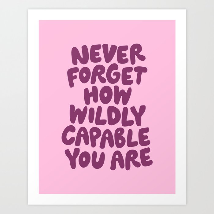 Never Forget How Wildly Capable You Are typography print Art Print