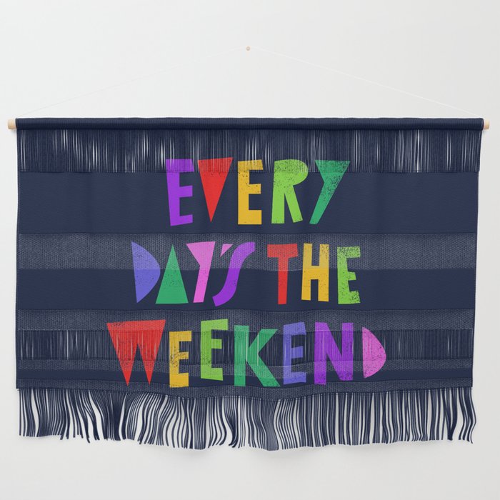 Every Day's the Weekend Wall Hanging