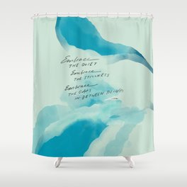 "Embrace The Quiet. Embrace The Stillness. Embrace The Gaps In-Between Things" Shower Curtain