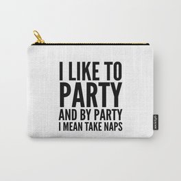 I LIKE TO PARTY AND BY PARTY I MEAN TAKE NAPS Carry-All Pouch
