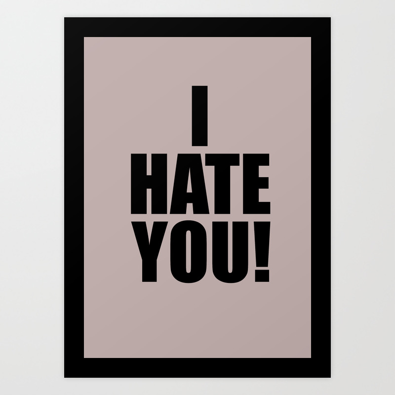 I Hate You Art Print By Synapsefire Society6