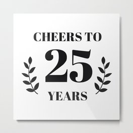 Cheers to 25 Years. 25th Birthday Party Ideas. 25th Anniversary Metal Print | 25Thbirthdaygift, Typography, 25Thanniversary, Birthdaycard, 25Birthday, Cheersto25Years, 25Yearsold, Happybirthday, Birthdayparty, 25Thbirthdayideas 