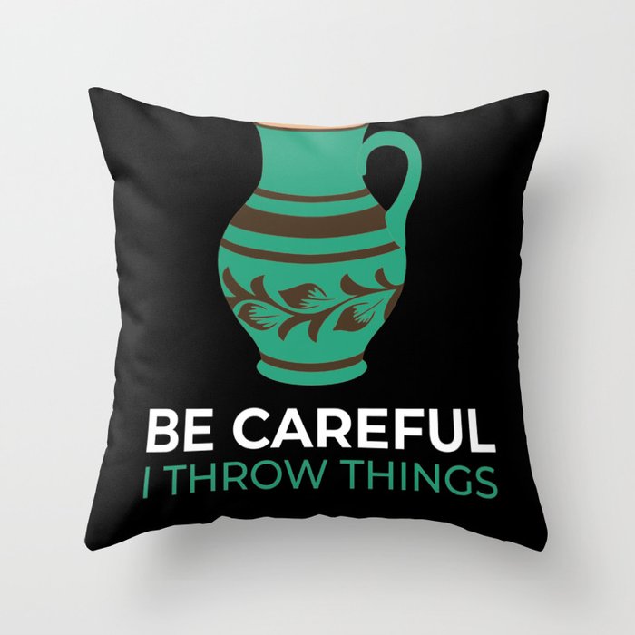 Be Careful Throw Things Pottery Pottery Throw Pillow
