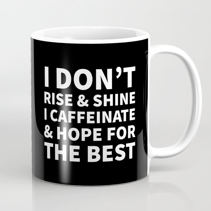 I Don't Rise and Shine I Caffeinate and Hope for the Best (Black & White) Coffee Mug
