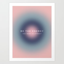 Gradient, Be The Energy You Want To Attract Art Print | Digital, Typography, The, Dormroom, Aura, To, Popart, Attract, Graphicdesign, Manifest 