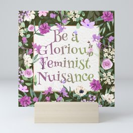 Be a glorious feminist nuisance Mini Art Print