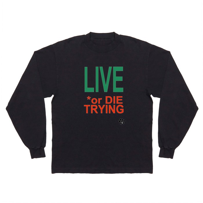 LIVE *or DIE TRYING Long Sleeve T Shirt