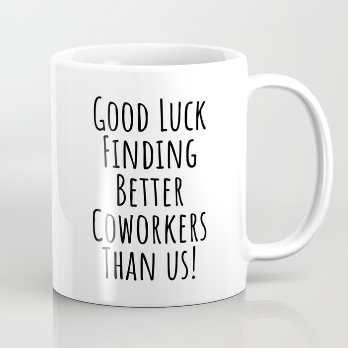 Good luck finding coworkers better than us on both sides Coffee Mug