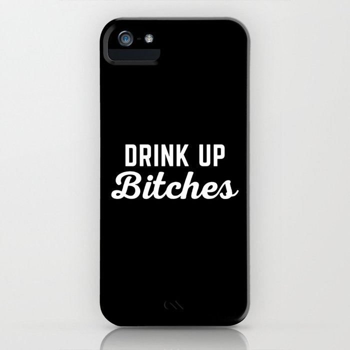 drink up bitches funny quote iphone case