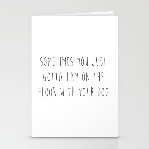 Sometimes you just gotta lay on the floor with your dog. Stationery Cards