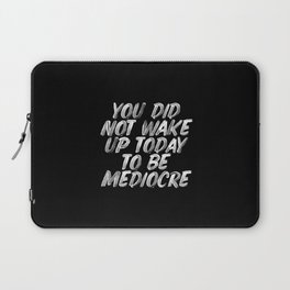 You Did Not Wake Up Today To Be Mediocre black and white monochrome typography poster design Laptop Sleeve