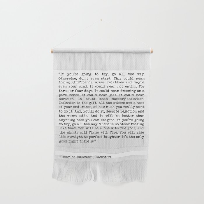 If You're Going To Try, Go All The Way Motivational Life Quote By Charles Bukowski, Factotum Wall Hanging