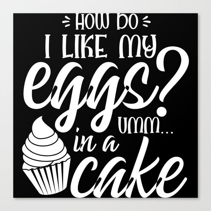 How Do I Like My Eggs Umm In A Cake Funny Canvas Print