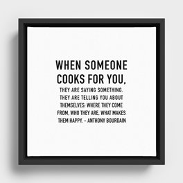 Anthony Bourdain Quote - When someone cooks for you they are saying something about themselves. Framed Canvas