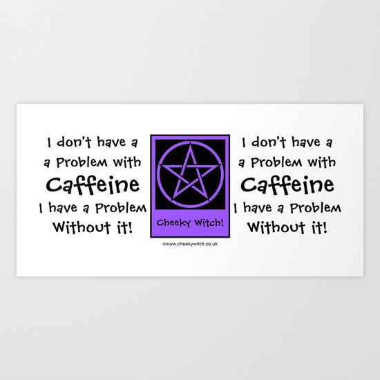 I don't have a problem with Caffeine! Coffee-addict pagan wiccan wicca Art Print