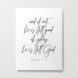 And If Not, He Is Still Good. -Daniel 3:18 Metal Print