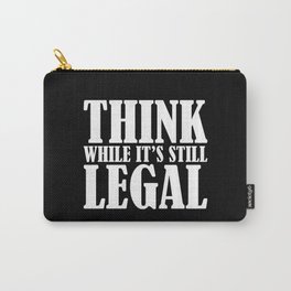 Think While It's Still Legal Carry-All Pouch