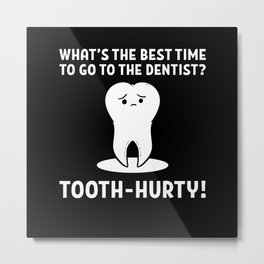 What's the best time to go to the dentist? Metal Print