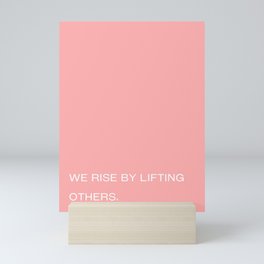We rise by lifting others. Mini Art Print