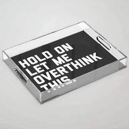 Hold On, Overthink This Funny Quote Acrylic Tray