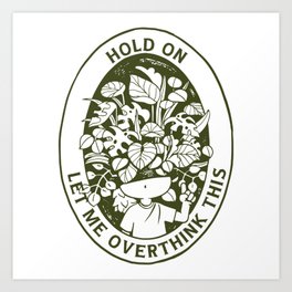 Hold on Let me Overthink this Art Print