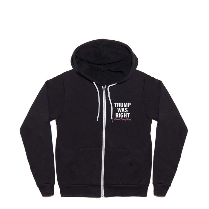 TRUMP Was Right About Everything - Funny TRUMP Full Zip Hoodie