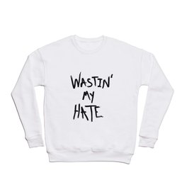 Wastin' my Hate  Crewneck Sweatshirt