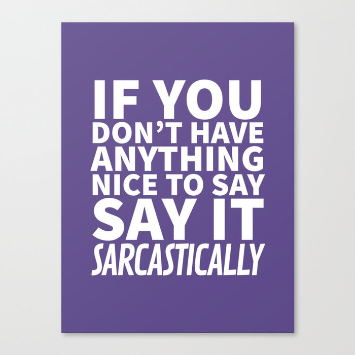 If You Don't Have Anything Nice To Say, Say It Sarcastically (Ultra Violet) Canvas Print