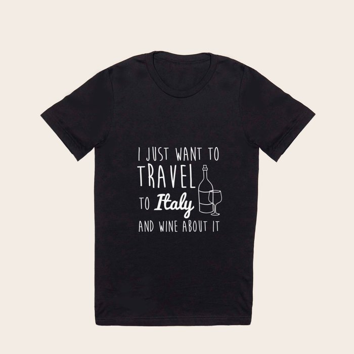Funny Want To Travel To Italy And Wine About It T Shirt by Noirty