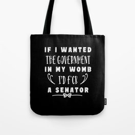 If I Wanted The Government In My Womb Tote Bag