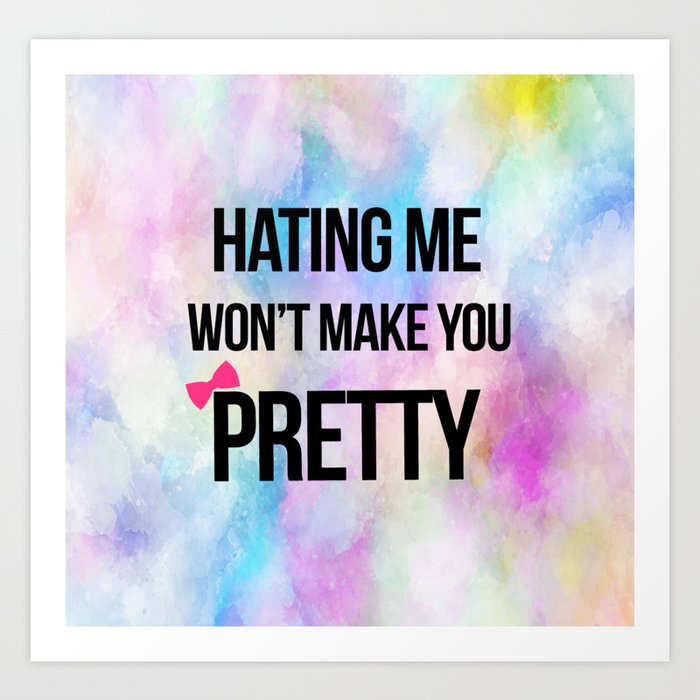 Hating Me Won T Make You Pretty Art Print By Littleladybug Society6