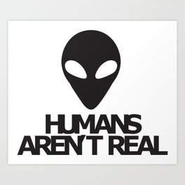 Humans Aren't Real Art Print | Rocket, Comic, Graphicdesign, Joke, Funny, Aliens, Lover, Dope, Smile, Nice 