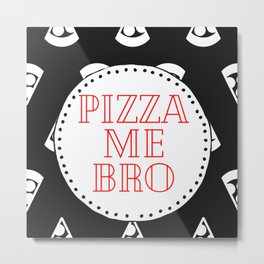 Pizza Me Bro Metal Print