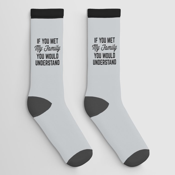 If You Met My Family (Gray) Funny Quote Socks