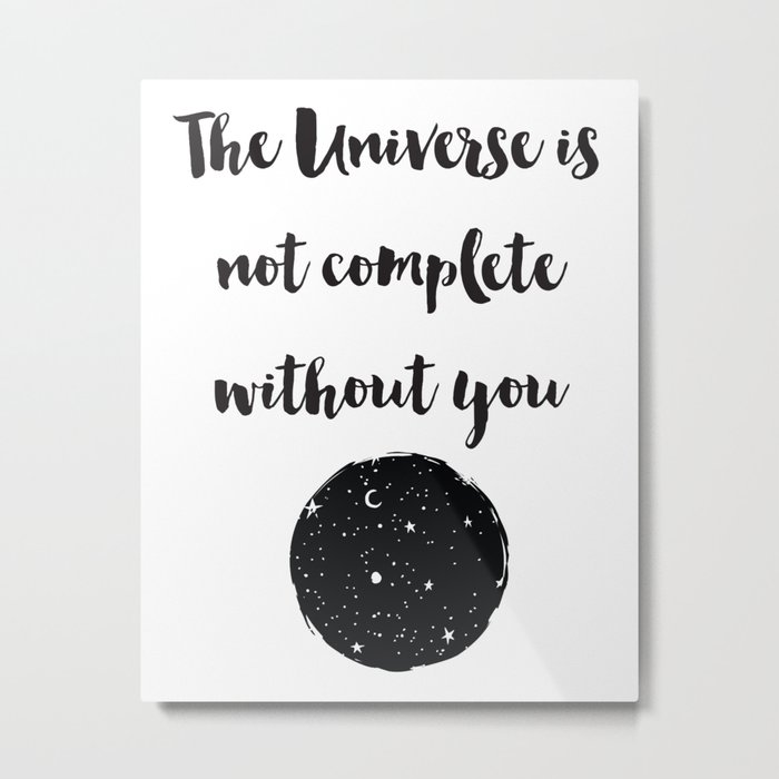 The universe is not complete without you Quote Metal Print