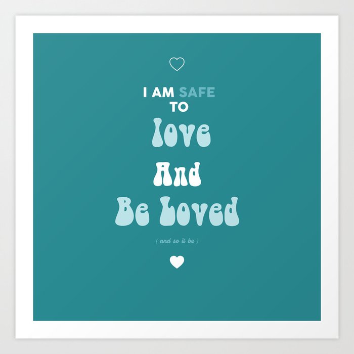 I Am Safe To Love And Be Loved  Art Print