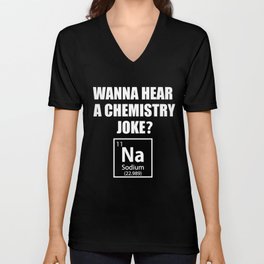 Wanna Hear A Chemistry Joke? Na - Funny Chemist Gift V Neck T Shirt