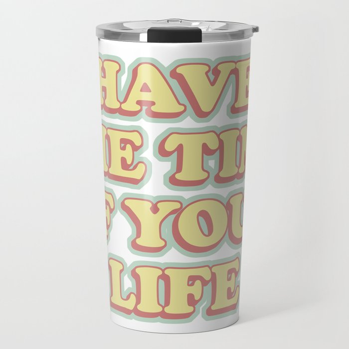 have the time of your life Travel Mug