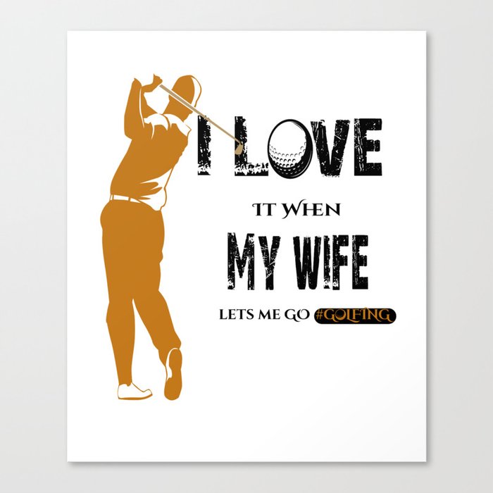 "I LOVE it when MY WIFE Let's Me Go Golfing" Golf T-shirt | Golf Gifts for Men | Golfing Gifts For Men | Father's Day Gift |Anniversary Gifts | Funny Shirts Canvas Print