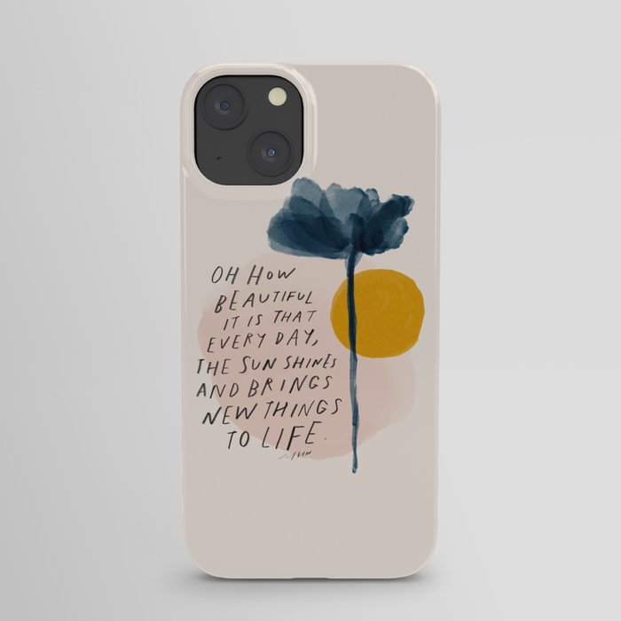 "Oh How Beautifully It Is That Every Day, The Sun Shines And Brings New Things To Life" iPhone Case