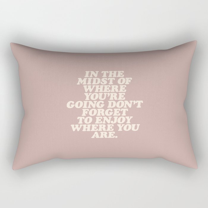 In The Midst Of Where You’re Going Don’t Forget To Enjoy Where You Are Rectangular Pillow