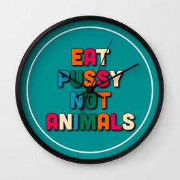 Eat pussy not animals Wall Clock | Quotes, Lettering, Trend, Text, Funnyslogan, Funnysaying, Handlettering, Keepcalmparody, Typography, Graphicdesign 