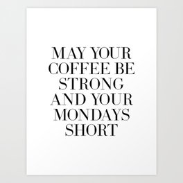 May Your Coffee be strong and your mondays short quote Art Print