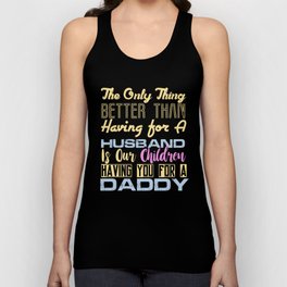 The Only Thing Better Than Having for A Husband is Our Children Having You For A Daddy Tank Top