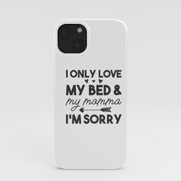 i only love my bed and my momma iPhone Case